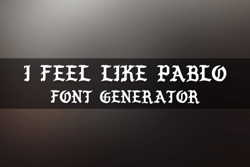 I Feel Like Pablo Font Generator font generator