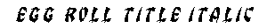 Egg Roll Title Italic preview