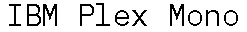 IBM Plex Mono preview