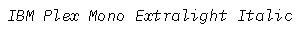 IBM Plex Mono Extralight Italic preview