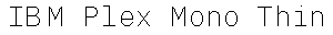 IBM Plex Mono Thin preview